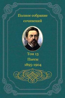 Book cover for Polnoe Sobranie Sochinenij. Tom 13. P'Esy 1895-1904
