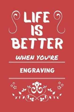 Cover of Life Is Better When You're Engraving