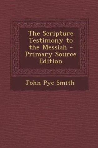 Cover of The Scripture Testimony to the Messiah - Primary Source Edition