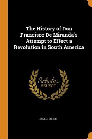 Cover of The History of Don Francisco de Miranda's Attempt to Effect a Revolution in South America