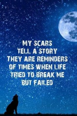 Cover of My Scars Tell a Story They Are Reminders of Times When Life Tried to Break Me But Failed