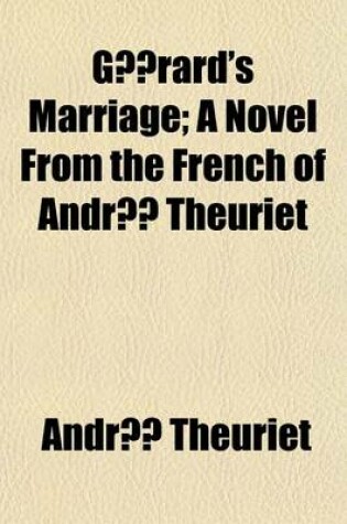 Cover of Gerard's Marriage; A Novel from the French of Andre Theuriet