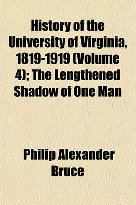 Book cover for History of the University of Virginia, 1819-1919 (Volume 4); The Lengthened Shadow of One Man