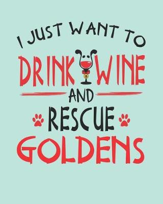 Book cover for I Just Want to Drink Wine and Rescue Goldens