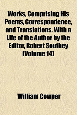 Book cover for Works, Comprising His Poems, Correspondence, and Translations. with a Life of the Author by the Editor, Robert Southey (Volume 14)