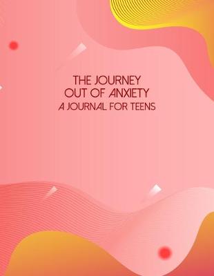 Book cover for The Journey Out Of Anxiety - A Journal For Teens