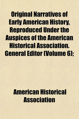 Book cover for Original Narratives of Early American History, Reproduced Under the Auspices of the American Historical Association. General Editor (Volume 6);