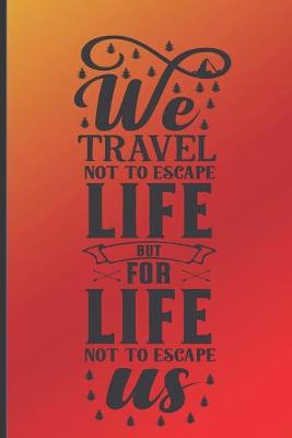 Book cover for We travel not to escape life but for life not to escape us.