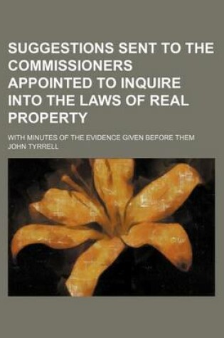 Cover of Suggestions Sent to the Commissioners Appointed to Inquire Into the Laws of Real Property; With Minutes of the Evidence Given Before Them