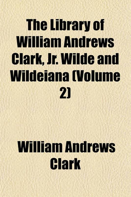 Book cover for The Library of William Andrews Clark, Jr. Wilde and Wildeiana (Volume 2)