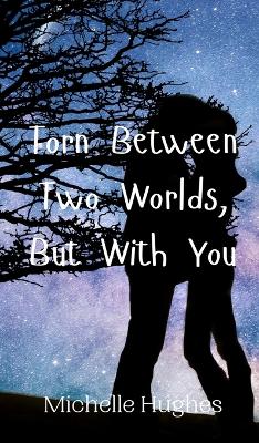 Book cover for Torn Between Two Worlds, But With You