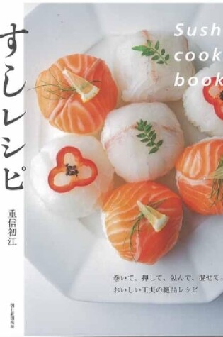 Cover of Make Sushi at Home: Delicious and Easy Recipes for All Occasions