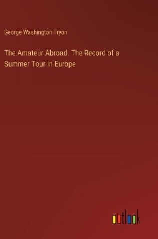 Cover of The Amateur Abroad. The Record of a Summer Tour in Europe