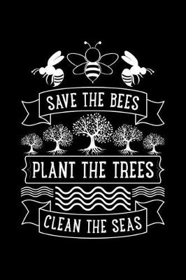 Book cover for Save The Bees Plant The Trees Clean The Seas