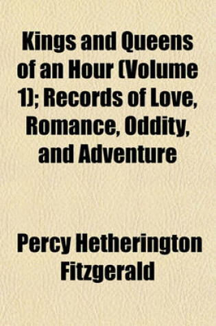 Cover of Kings and Queens of an Hour (Volume 1); Records of Love, Romance, Oddity, and Adventure