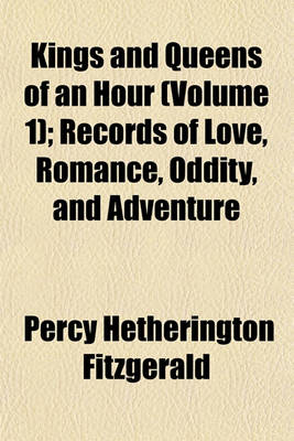 Book cover for Kings and Queens of an Hour (Volume 1); Records of Love, Romance, Oddity, and Adventure