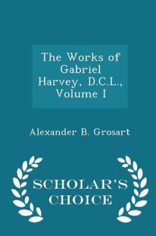 Cover of The Works of Gabriel Harvey, D.C.L., Volume I - Scholar's Choice Edition