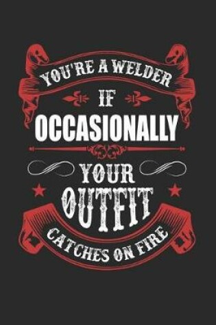 Cover of You 're a Welder If Occasionally Your Outfit Catches on Fire