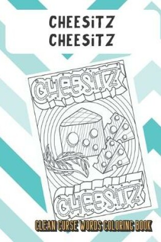 Cover of Cheesitz Cheesitz Clean Curse Words Coloring Book