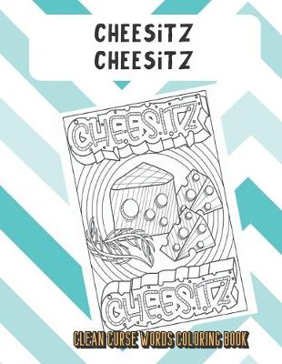 Book cover for Cheesitz Cheesitz Clean Curse Words Coloring Book