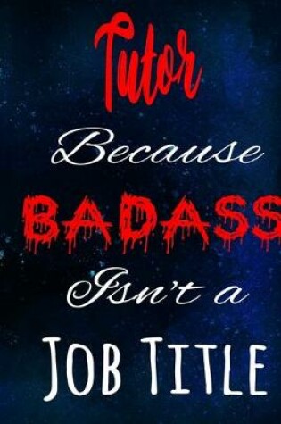 Cover of Tutor Because Badass Isn't a Job Title