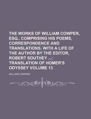 Book cover for The Works of William Cowper, Esq., Comprising His Poems, Correspondence and Translations. with a Life of the Author by the Editor, Robert Southey Volume 13; Translation of Homer's Odyssey