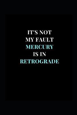 Book cover for It's Not My Fault Mercury Is In Retrograde