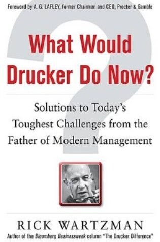 Cover of What Would Drucker Do Now?: Solutions to Today's Toughest Challenges from the Father of Modern Management