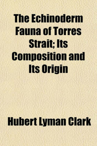 Cover of The Echinoderm Fauna of Torres Strait; Its Composition and Its Origin
