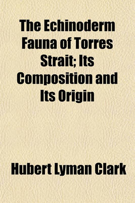 Book cover for The Echinoderm Fauna of Torres Strait; Its Composition and Its Origin