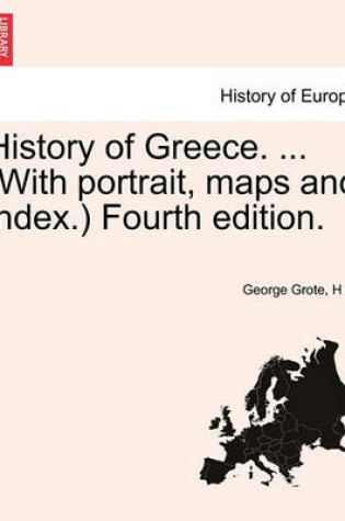 Cover of History of Greece. ... (with Portrait, Maps and Index.) Fourth Edition. Vol. III