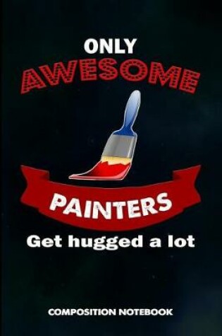Cover of Only Awesome Painters Get Hugged a Lot