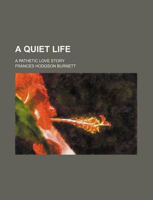 Book cover for A Quiet Life; A Pathetic Love Story