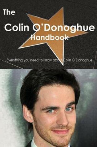 Cover of The Colin O Donoghue Handbook - Everything You Need to Know about Colin O Donoghue