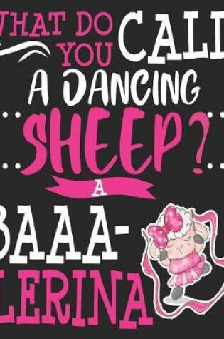 Cover of What Do You Call A Dancing Sheep? A Baaa-lerina