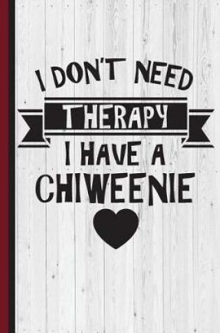 Cover of I Don't Need Therapy I Have Chiweenie