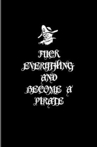 Cover of Fuck Everything And Become A Pirate