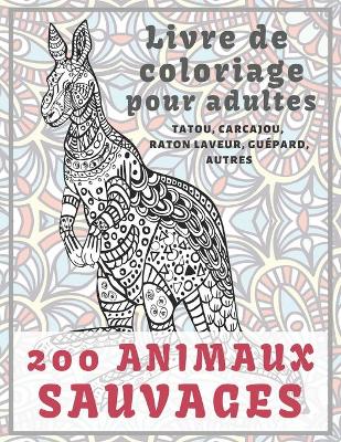 Cover of 200 animaux sauvages - Livre de coloriage pour adultes - Tatou, carcajou, raton laveur, guepard, autres