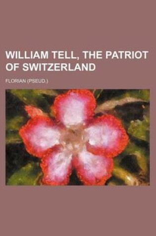 Cover of William Tell, the Patriot of Switzerland