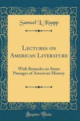 Cover of Lectures on American Literature: With Remarks on Some Passages of American History (Classic Reprint)