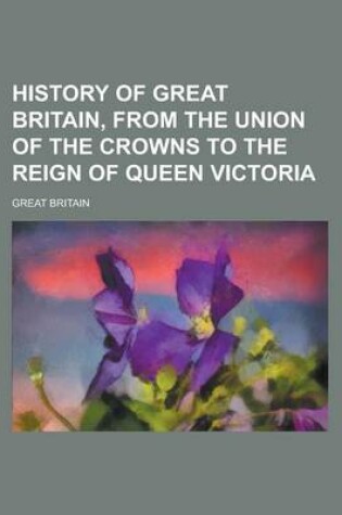 Cover of History of Great Britain, from the Union of the Crowns to the Reign of Queen Victoria