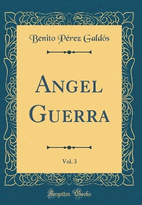 Book cover for Angel Guerra, Vol. 3 (Classic Reprint)