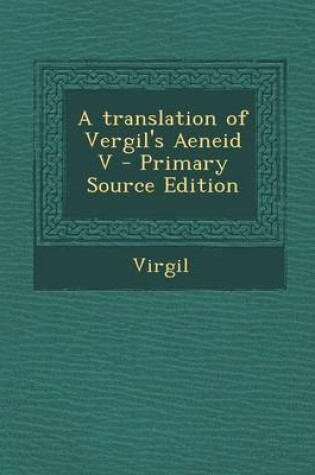 Cover of A Translation of Vergil's Aeneid V - Primary Source Edition