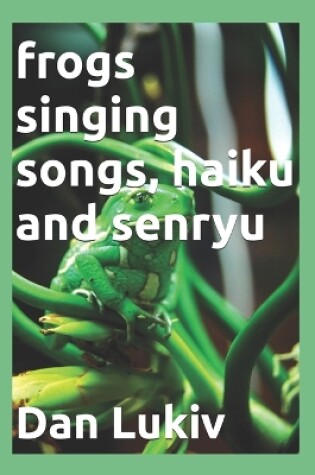 Cover of frogs singing songs, haiku and senryu