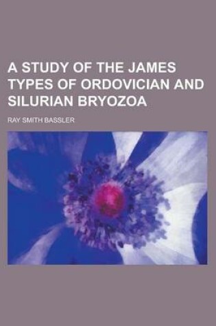 Cover of A Study of the James Types of Ordovician and Silurian Bryozoa