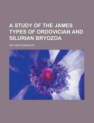 Book cover for A Study of the James Types of Ordovician and Silurian Bryozoa