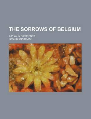 Book cover for The Sorrows of Belgium; A Play in Six Scenes