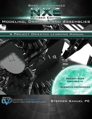 Book cover for Basic To Advanced NX6 Modeling, Drafting and Assemblies