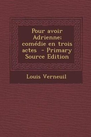 Cover of Pour Avoir Adrienne; Comedie En Trois Actes - Primary Source Edition