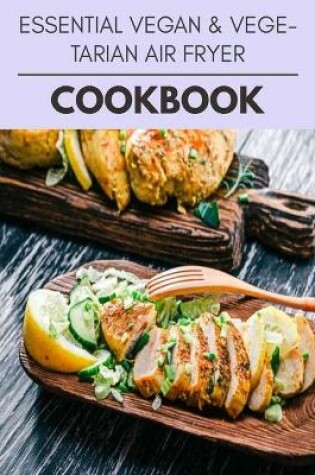 Cover of Essential Vegan & Vegetarian Air Fryer Cookbook